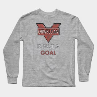 Orwellian Is Not a Goal Long Sleeve T-Shirt